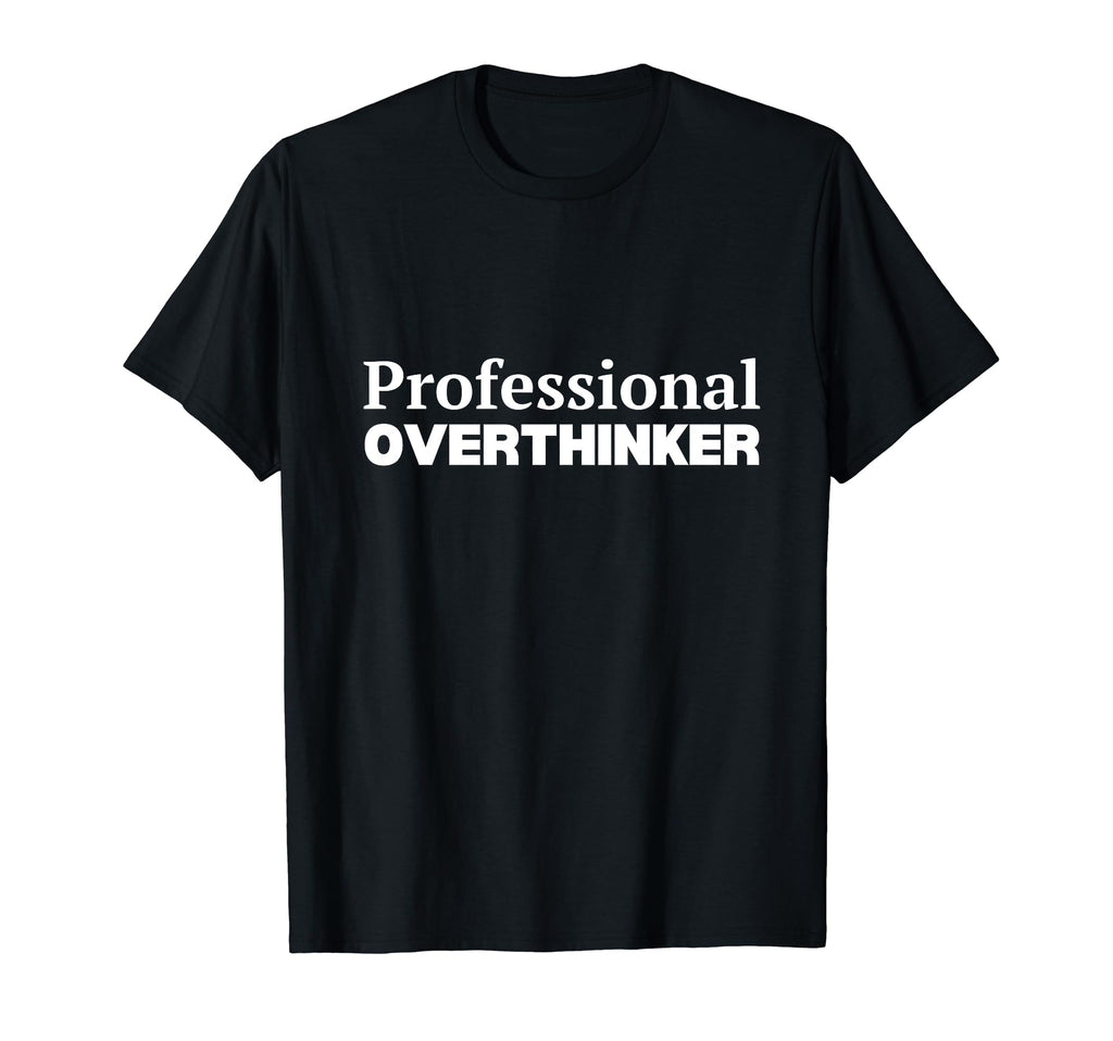 Professional Overthinker T-Shirt - Fun Novelty Design Unisex - T-Shirt, Sweatshirt, Hoodie