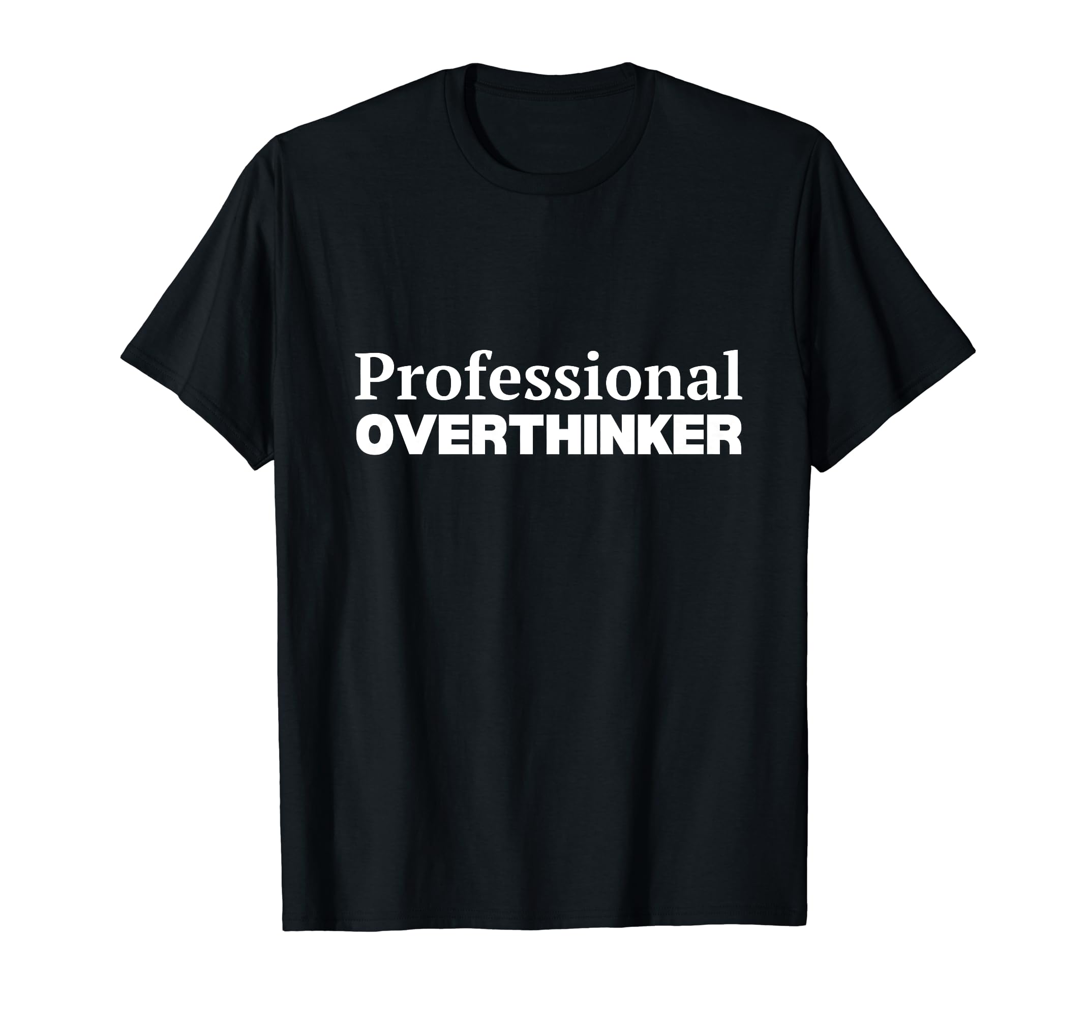Professional Overthinker T-Shirt - Fun Novelty Design Unisex - T-Shirt, Sweatshirt, Hoodie