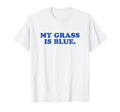My Grass Is Blue Bluegrass Fan T-Shirt - Minimalist Print for Adults - T-Shirt, Sweatshirt, Hoodie