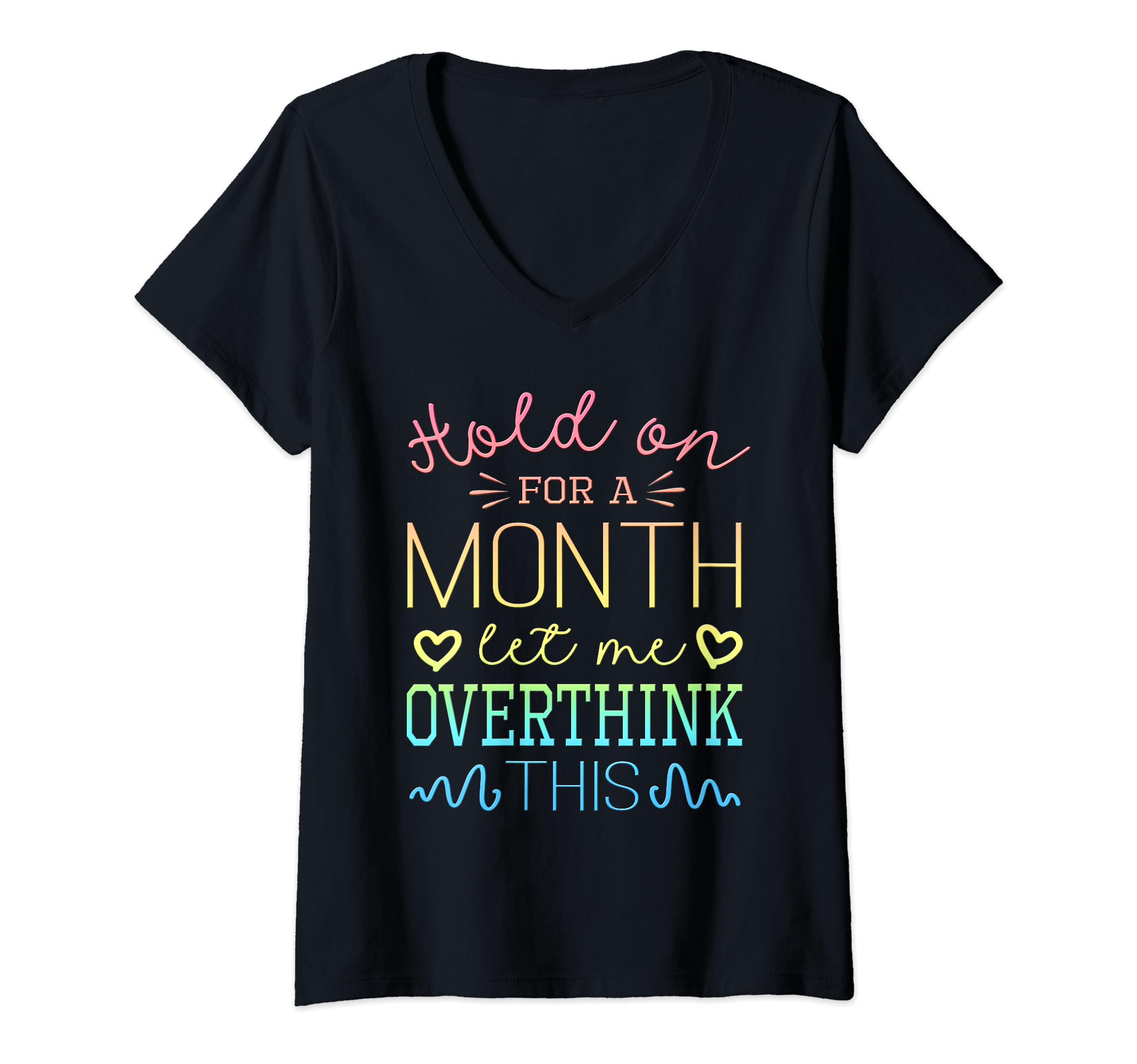 Womens Hold Month Let Me Overthink T-Shirt - Minimalist Print Men Women - T-Shirt, Sweatshirt, Hoodie