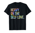 Heavy Self Love Self Care New Mom Best T-Shirt - Trendy Graphic Men Women - T-Shirt, Sweatshirt, Hoodie