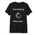 Overthinking Please Wait Overthinker T-Shirt - Novelty Apparel for Adults - T-Shirt, Sweatshirt, Hoodie