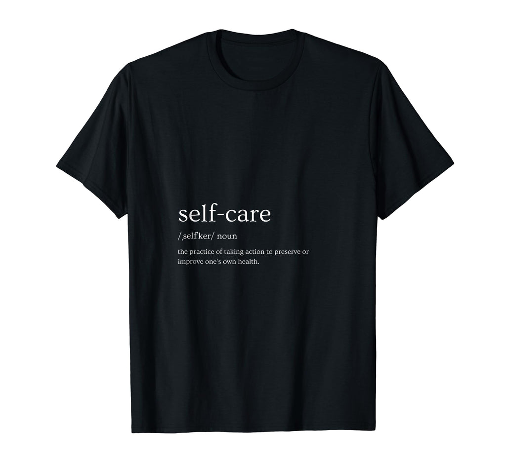 Self Care Definition T-Shirt - Graphic Print Unisex - T-Shirt, Sweatshirt, Hoodie