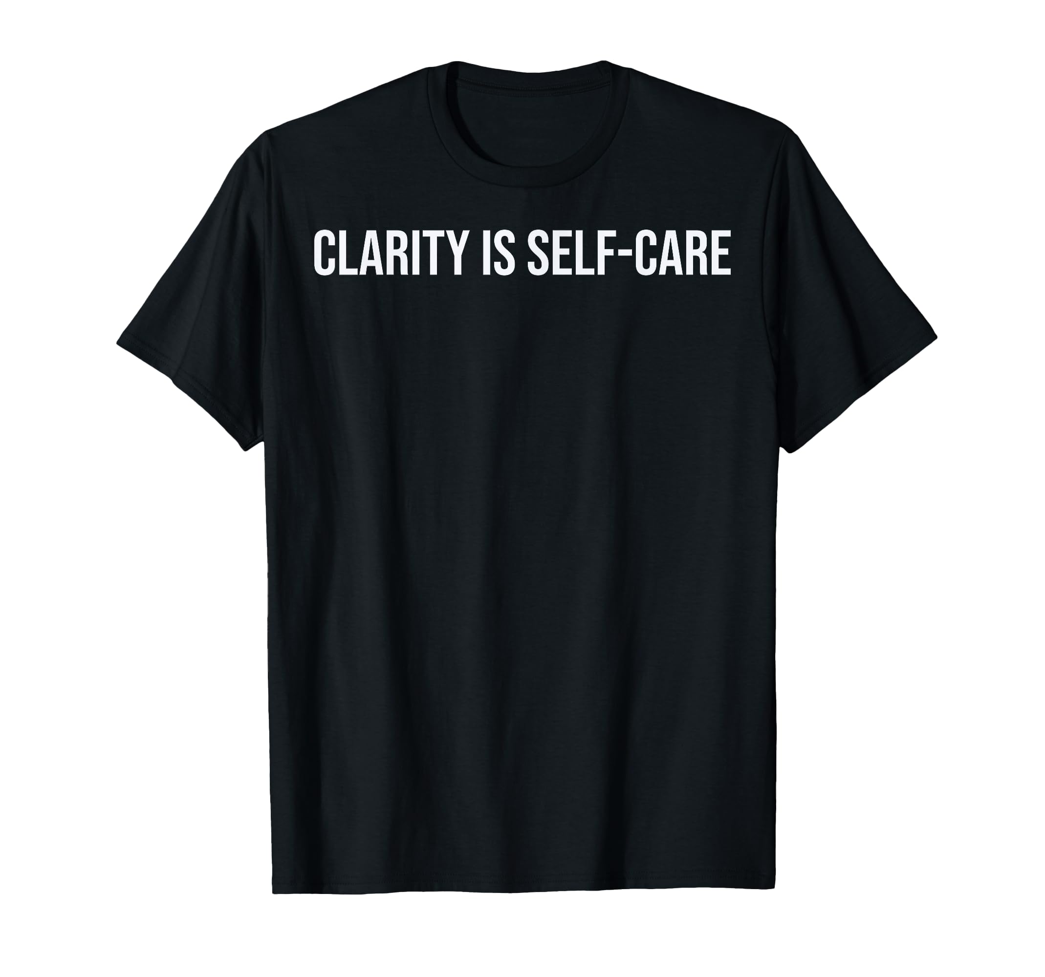 Clarity Is Self Care Burnout T-Shirt - Minimalist Print for Adults - T-Shirt, Sweatshirt, Hoodie
