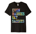 Even Baddies Get Saddies Funny Self T-Shirt - Streetwear Style Men Women - T-Shirt, Sweatshirt, Hoodie