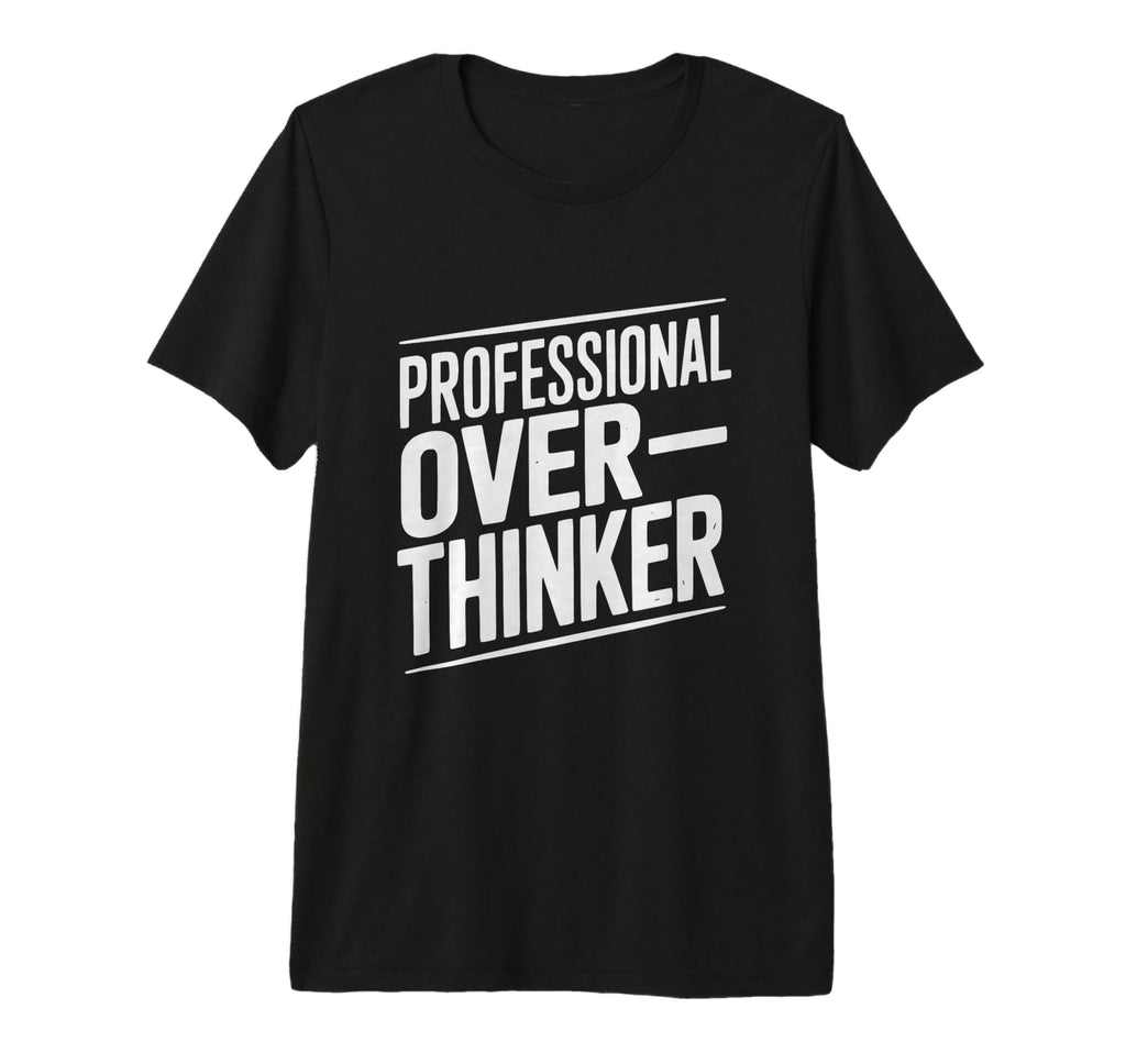 Professional Overthinker Funny Anxiety T-Shirt - Custom Art Print Unisex - T-Shirt, Sweatshirt, Hoodie