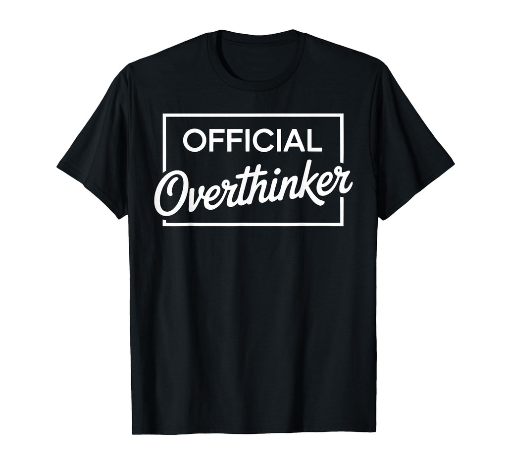 Overthinker Funny Sarcastic T-Shirt - Casual Everyday Wear Men Women - T-Shirt, Sweatshirt, Hoodie