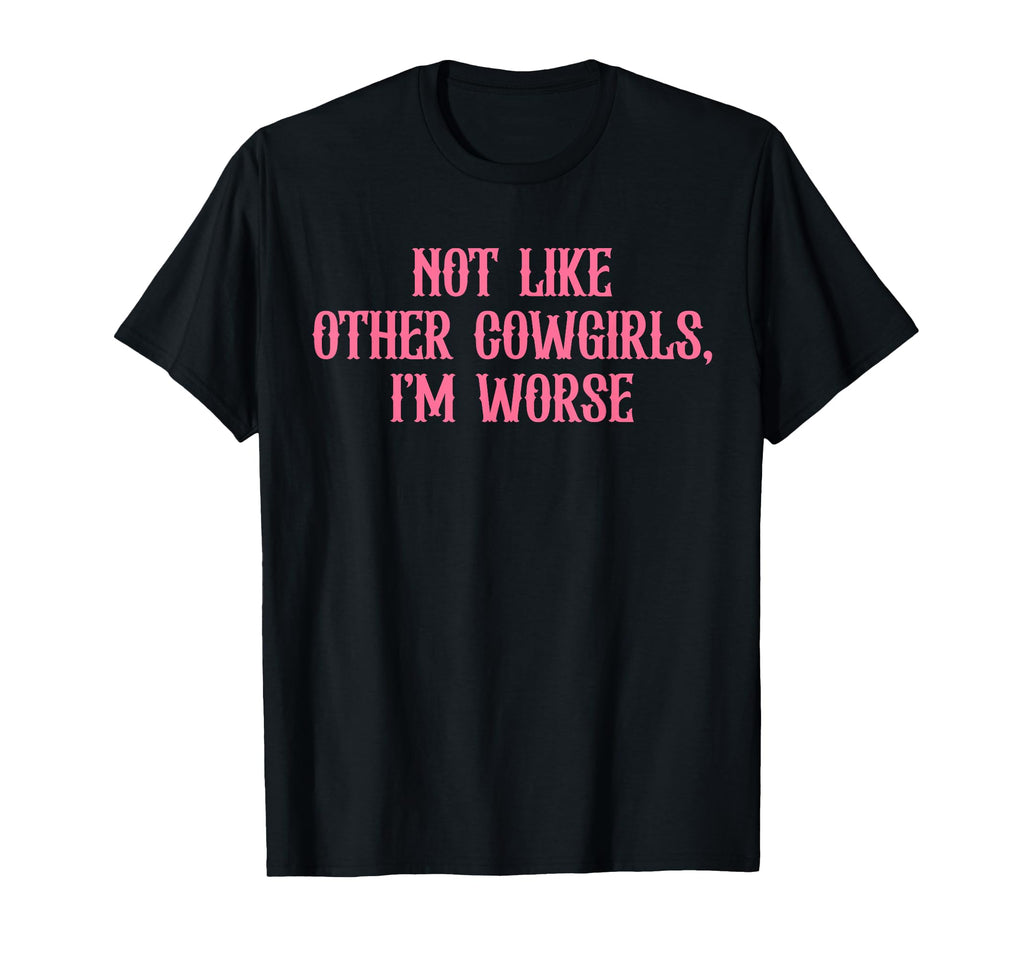 Not Like Other Cowgirls Im Worse 90S T-Shirt - Streetwear Style for Adults - T-Shirt, Sweatshirt, Hoodie