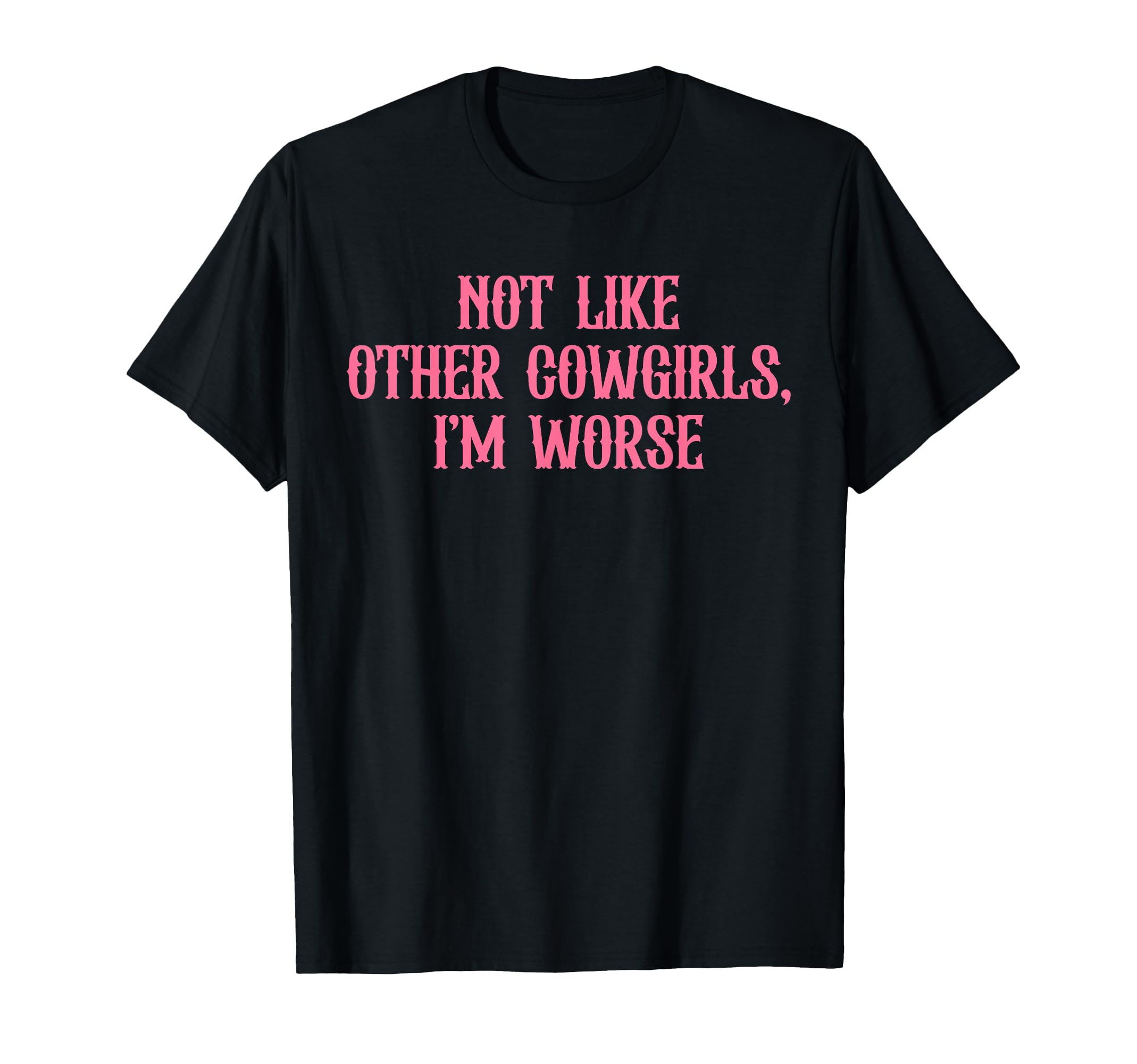 Not Like Other Cowgirls Im Worse 90S T-Shirt - Streetwear Style for Adults - T-Shirt, Sweatshirt, Hoodie