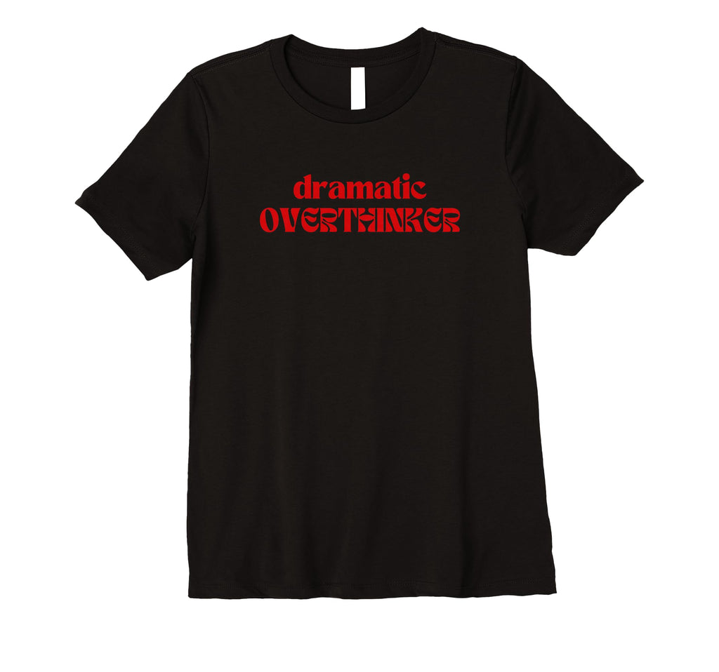 Womens Dramatic Overthinker T-Shirt - Novelty Apparel Unisex - T-Shirt, Sweatshirt, Hoodie