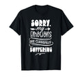 Sorry My Emotions Are Currently T-Shirt - Casual Everyday Wear Men Women - T-Shirt, Sweatshirt, Hoodie