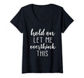 Womens Hold Let Me Overthink This V Neck T-Shirt - Trendy Graphic Unisex - T-Shirt, Sweatshirt, Hoodie