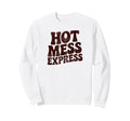 Hot Mess Express Funny Phrase Sweatshirt - Casual Everyday Wear Men Women - T-Shirt, Sweatshirt, Hoodie