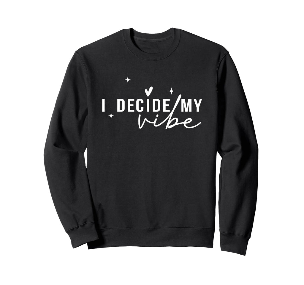 I Decide My Vibe Positive Sweatshirt - Aesthetic Graphic for Adults - T-Shirt, Sweatshirt, Hoodie