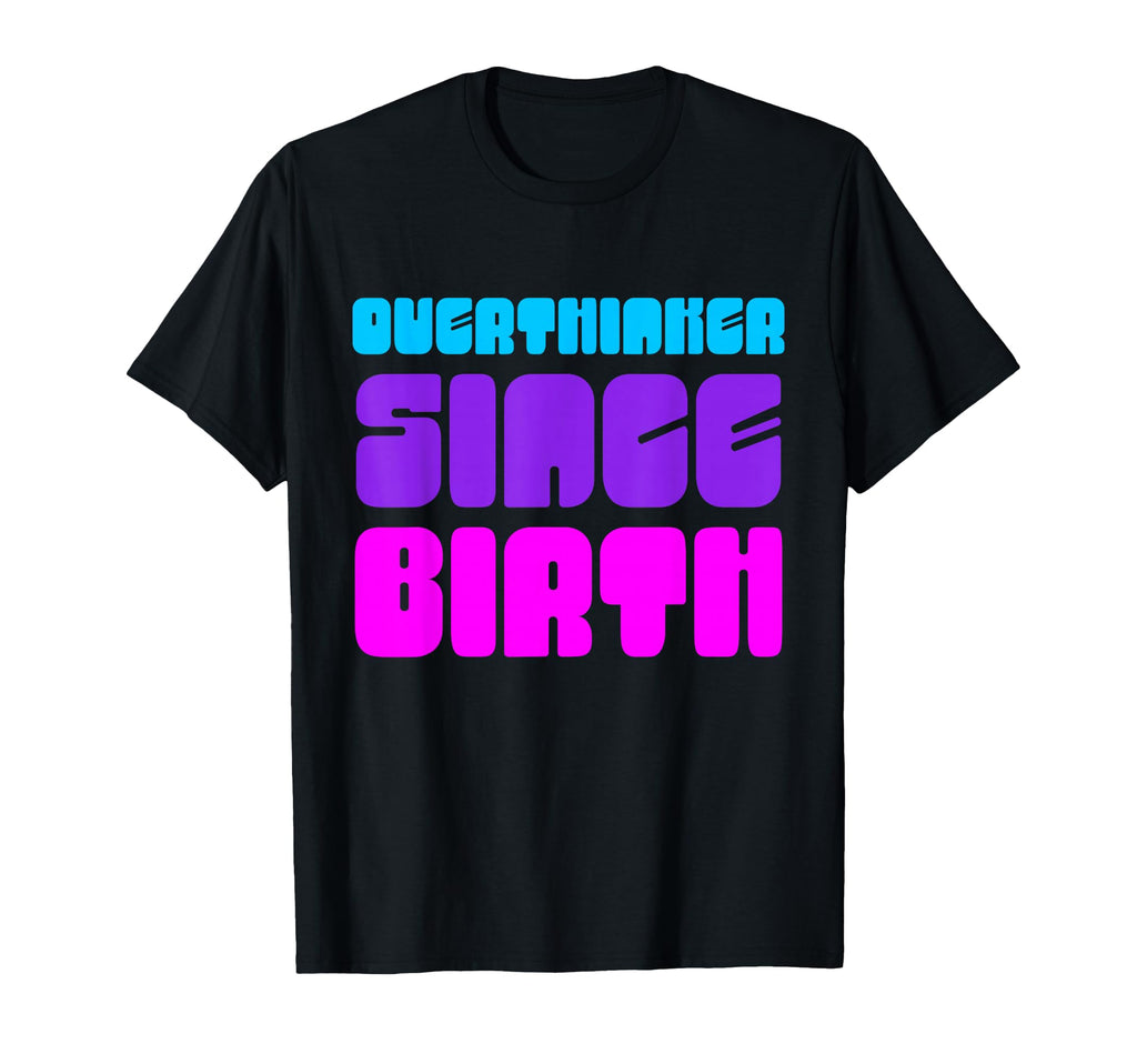 Overthinker Since Birth Funny Text T-Shirt - Minimalist Print Men Women - T-Shirt, Sweatshirt, Hoodie