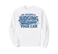 Im Silently Judging Your Car Funny Sweatshirt - Novelty Apparel for Adults - T-Shirt, Sweatshirt, Hoodie