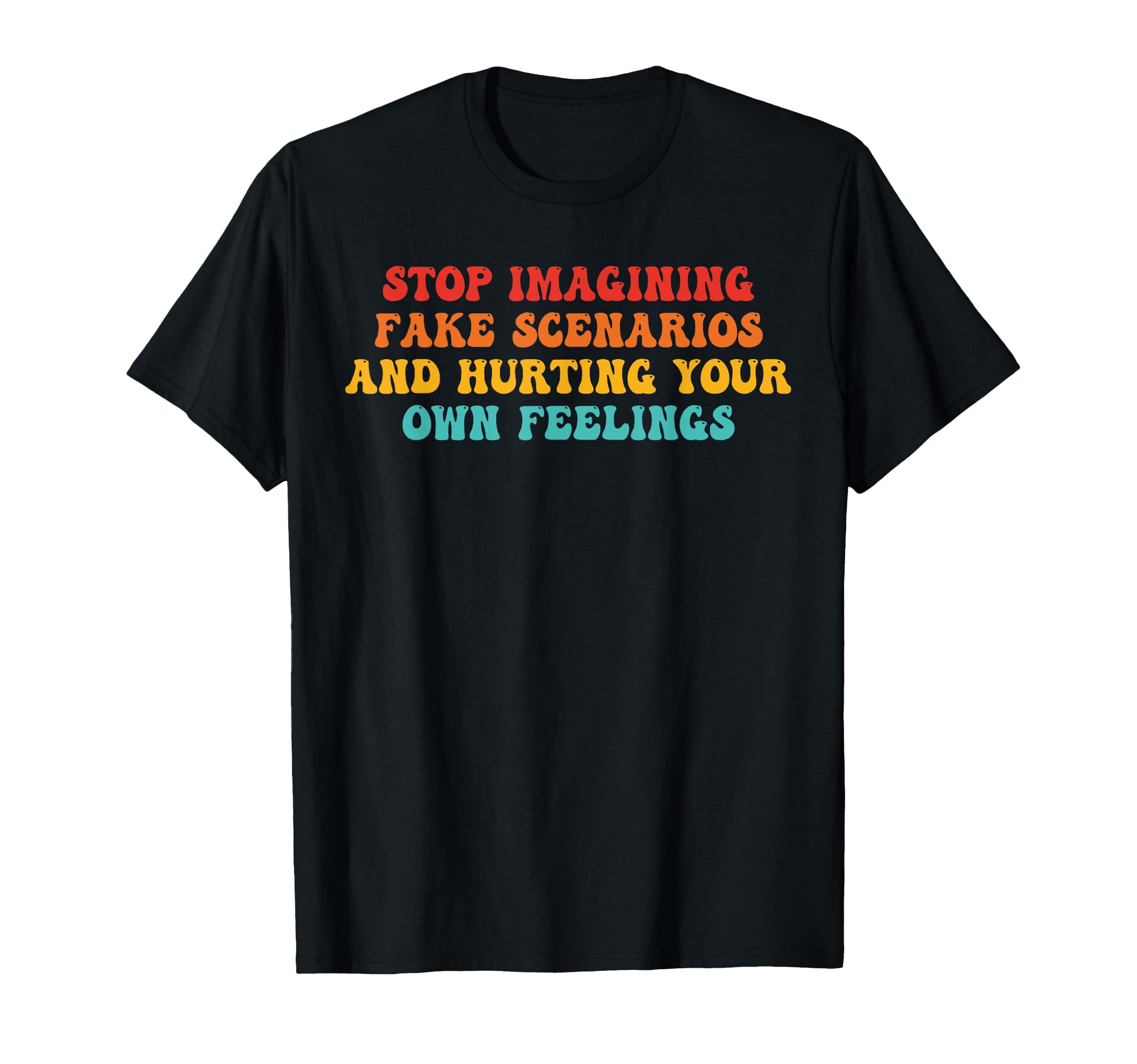 Stop Imagining Fake Scenarios And T-Shirt - Graphic Print Men Women - T-Shirt, Sweatshirt, Hoodie