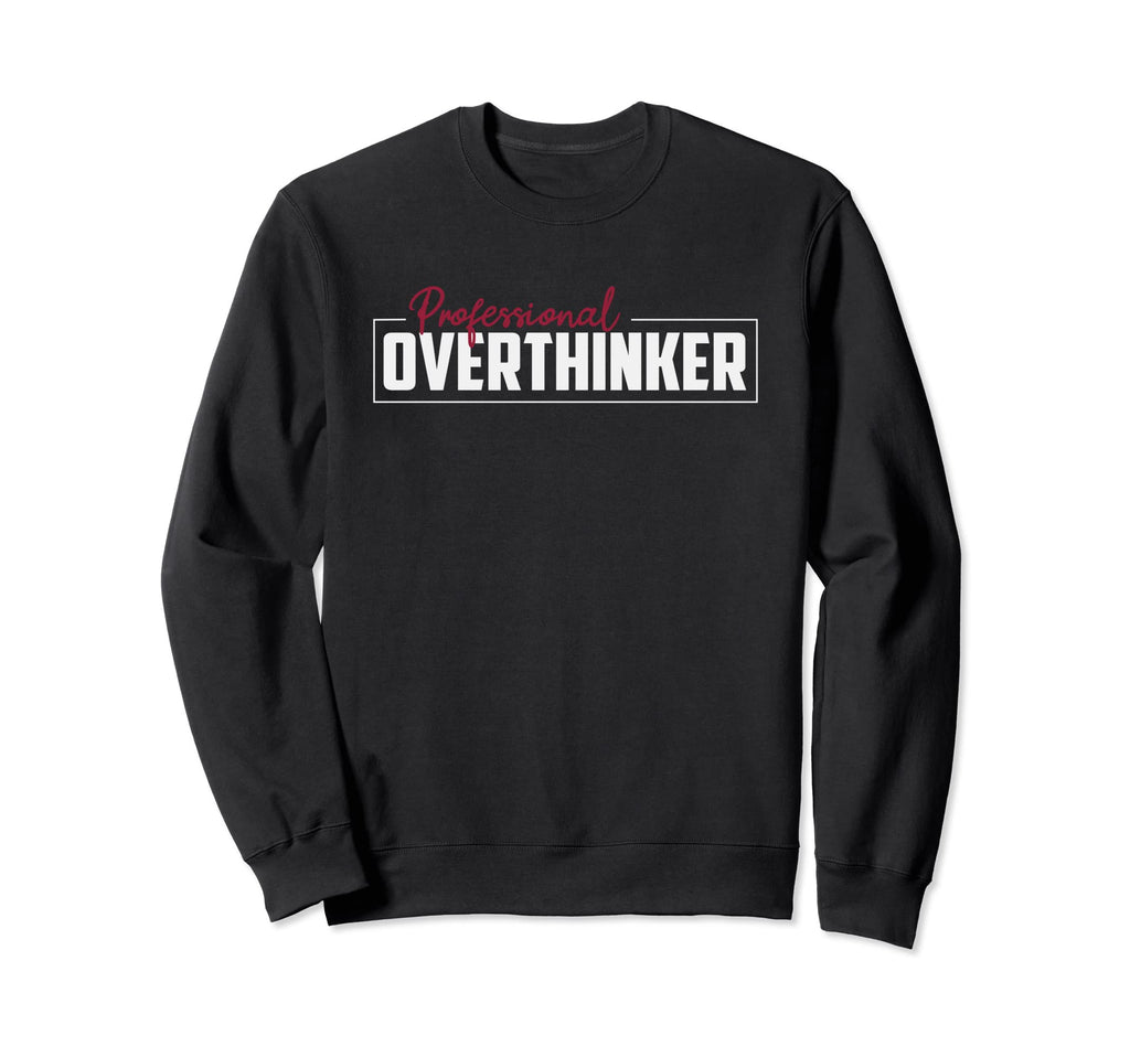 Professional Overthinker Funny Sweatshirt - Novelty Apparel for Adults - T-Shirt, Sweatshirt, Hoodie