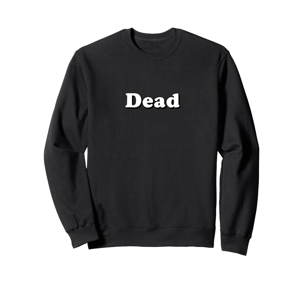 Bold Statement Dead Typography Sweatshirt - Custom Art Print Men Women - T-Shirt, Sweatshirt, Hoodie