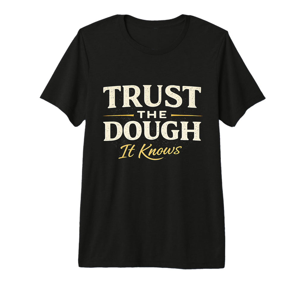 Trust Dough It Knows Sourdough Baker T-Shirt - Unique Graphic for Adults - T-Shirt, Sweatshirt, Hoodie