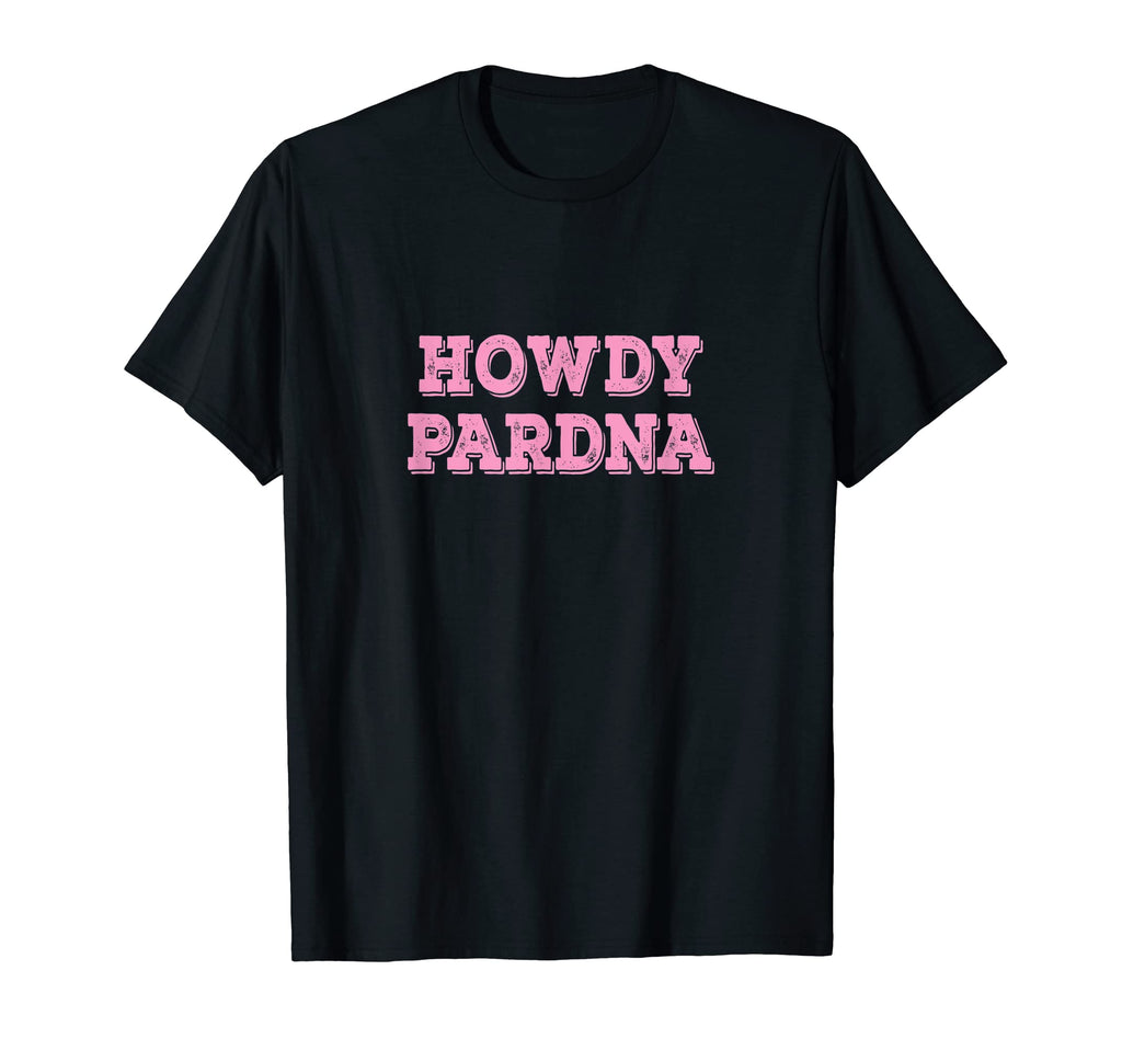 Howdy Pardna Funny Western Cowgirls T-Shirt - Fun Novelty Design for Adults - T-Shirt, Sweatshirt, Hoodie