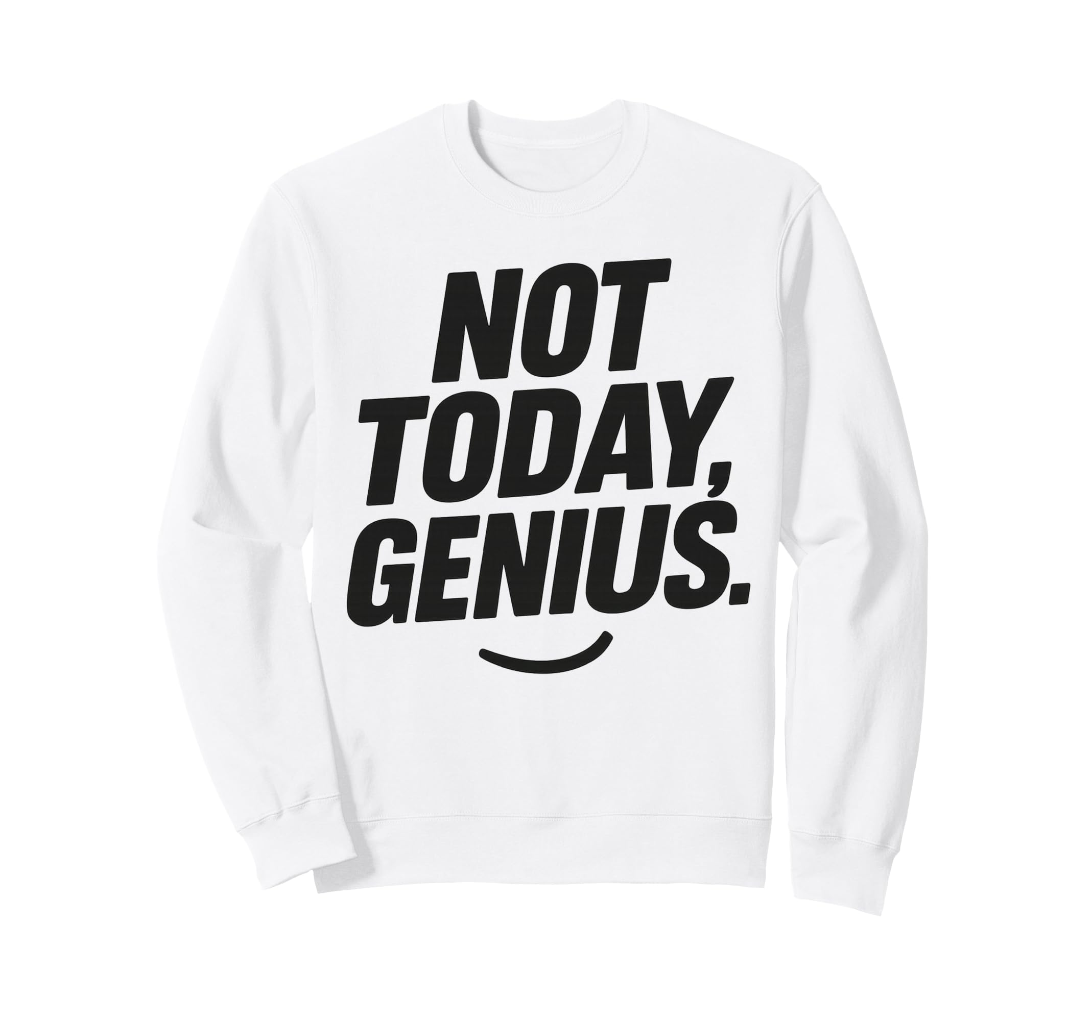 Funny Sarcastic Not Today Genius Sweatshirt - Streetwear Style Unisex - T-Shirt, Sweatshirt, Hoodie