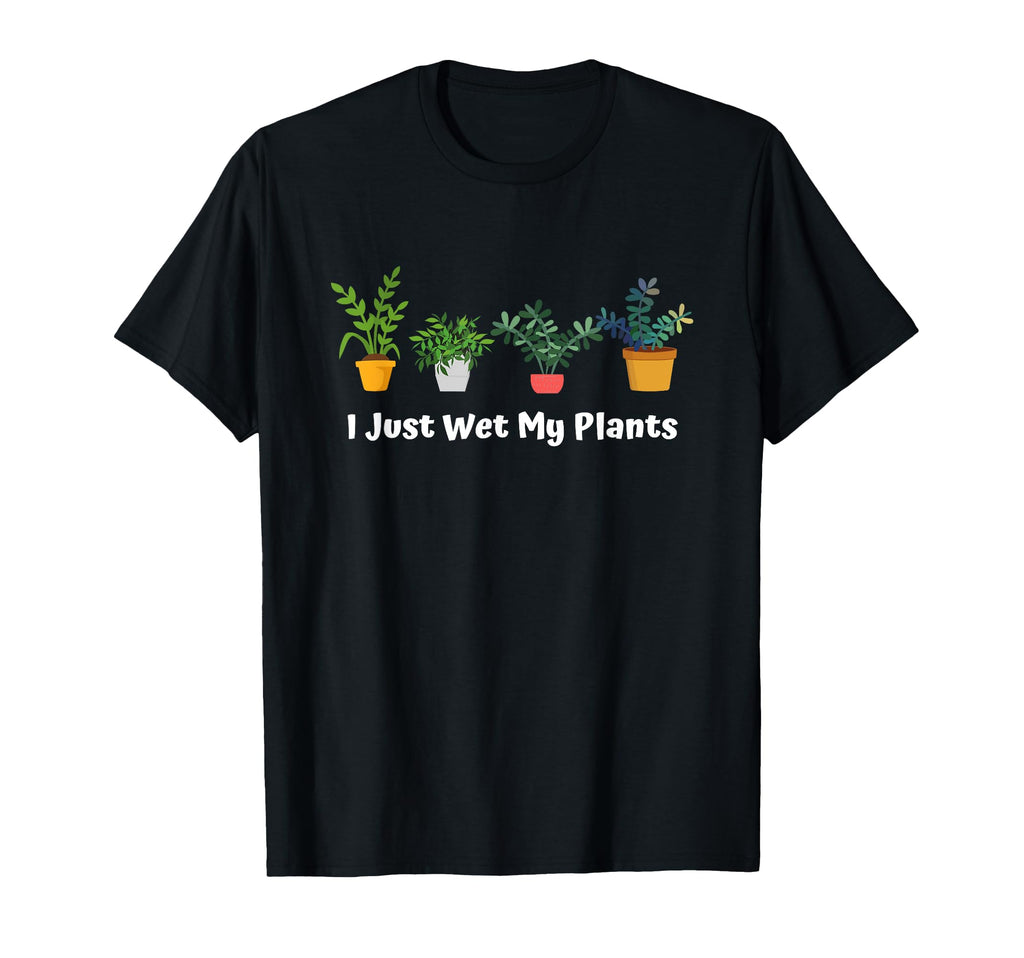I Just Wet My Plants Funny Gardening T-Shirt - Unique Graphic for Adults - T-Shirt, Sweatshirt, Hoodie