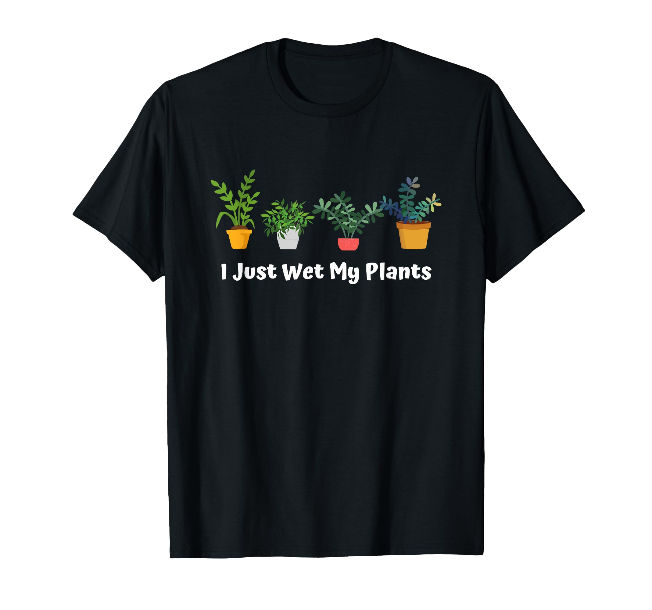I Just Wet My Plants Funny Gardening T-Shirt - Unique Graphic for Adults - T-Shirt, Sweatshirt, Hoodie