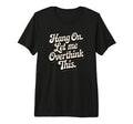 Hang Let Me Overthink This Funny Slogan T-Shirt - Aesthetic Graphic Unisex - T-Shirt, Sweatshirt, Hoodie