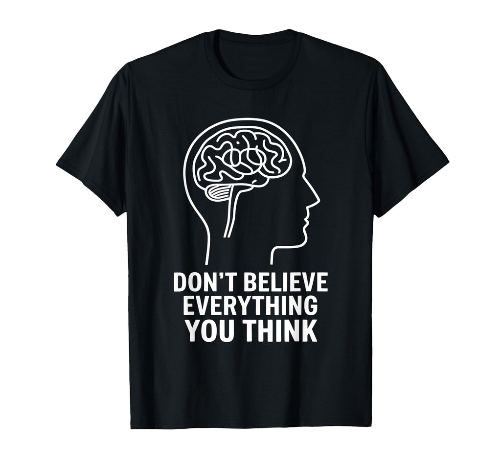 Dont Believe Everything You Think Mental T-Shirt - Graphic Print Unisex - T-Shirt, Sweatshirt, Hoodie