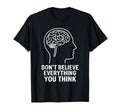 Dont Believe Everything You Think Mental T-Shirt - Graphic Print Unisex - T-Shirt, Sweatshirt, Hoodie
