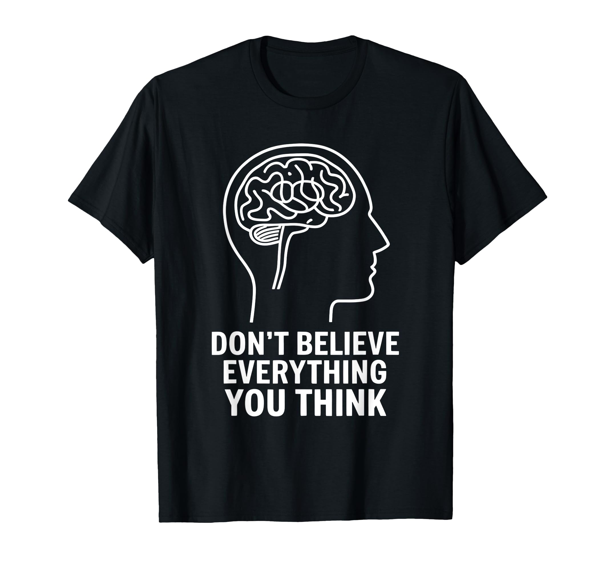 Dont Believe Everything You Think Mental T-Shirt - Graphic Print Unisex - T-Shirt, Sweatshirt, Hoodie