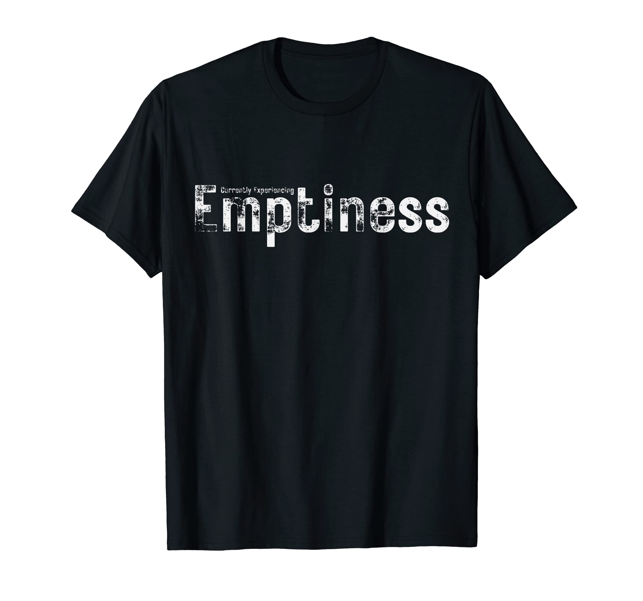 Currently Experiencing Emptiness T-Shirt - Casual Everyday Wear Unisex - T-Shirt, Sweatshirt, Hoodie