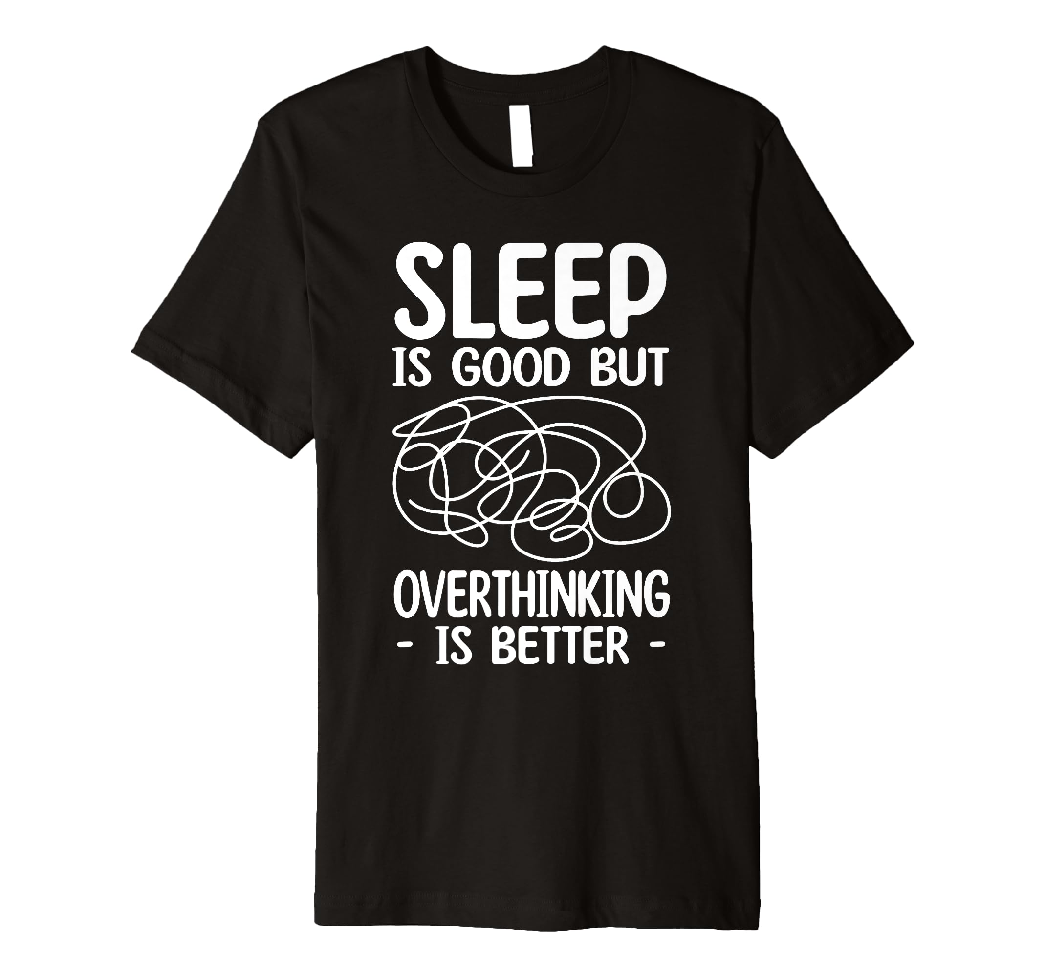 Sleep Is Good But Overthinking Is T-Shirt - Custom Art Print for Adults - T-Shirt, Sweatshirt, Hoodie
