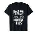 Hold Let Me Overthink This Overthinkers T-Shirt - Unique Graphic Men Women - T-Shirt, Sweatshirt, Hoodie