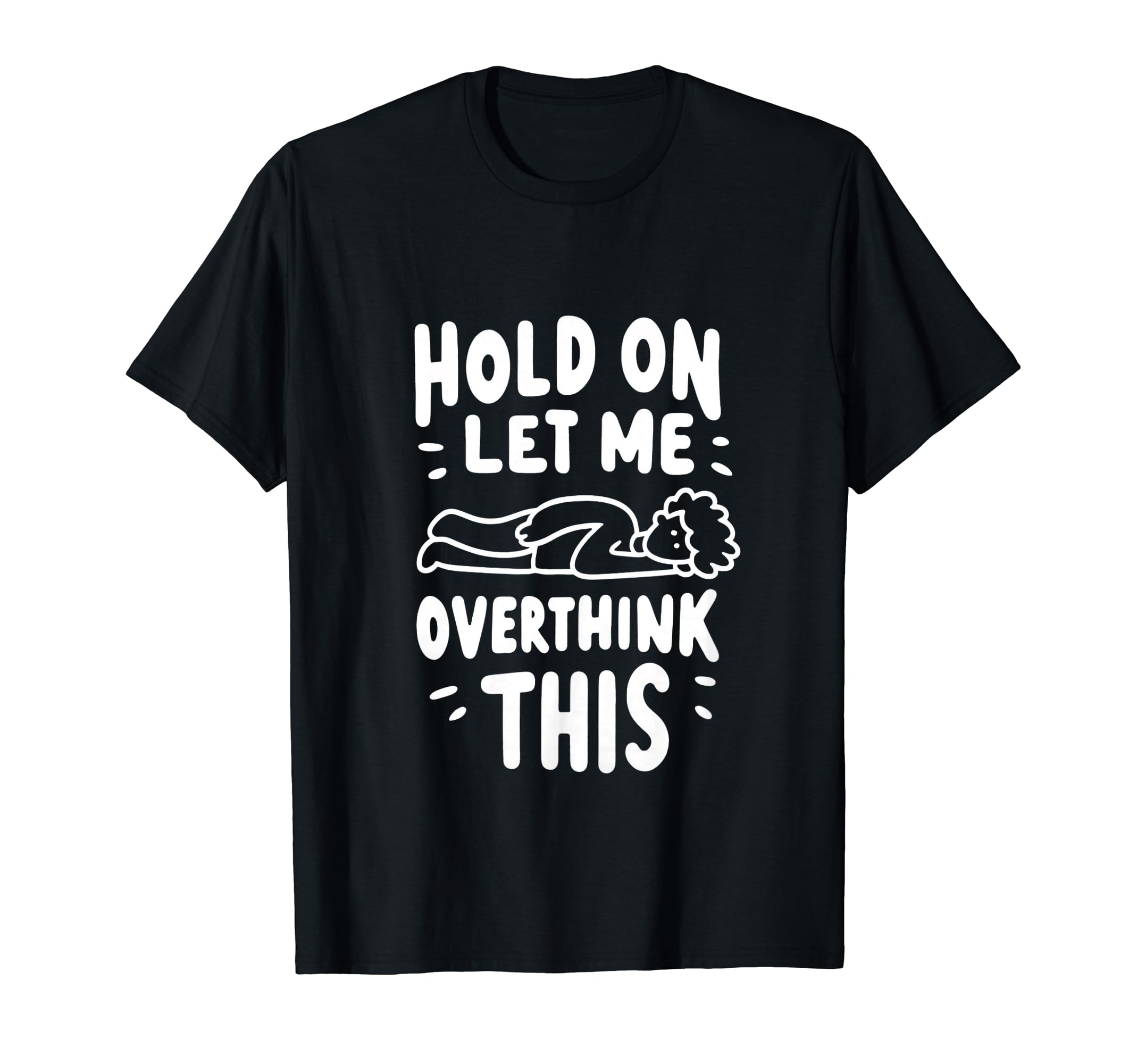 Hold Let Me Overthink This Overthinkers T-Shirt - Unique Graphic Men Women - T-Shirt, Sweatshirt, Hoodie