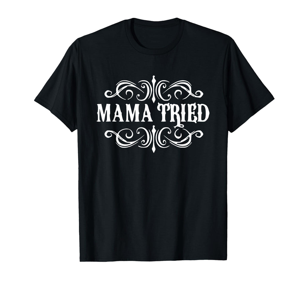 Mama Tried Country Outlaw Music T-Shirt - Casual Everyday Wear for Adults - T-Shirt, Sweatshirt, Hoodie