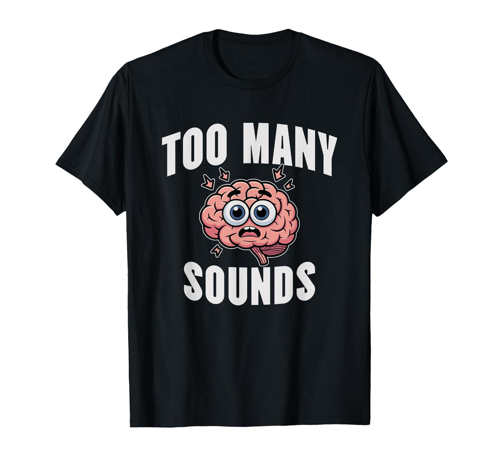Too Many Sounds Overstimulated T-Shirt - Fun Novelty Design for Adults - T-Shirt, Sweatshirt, Hoodie