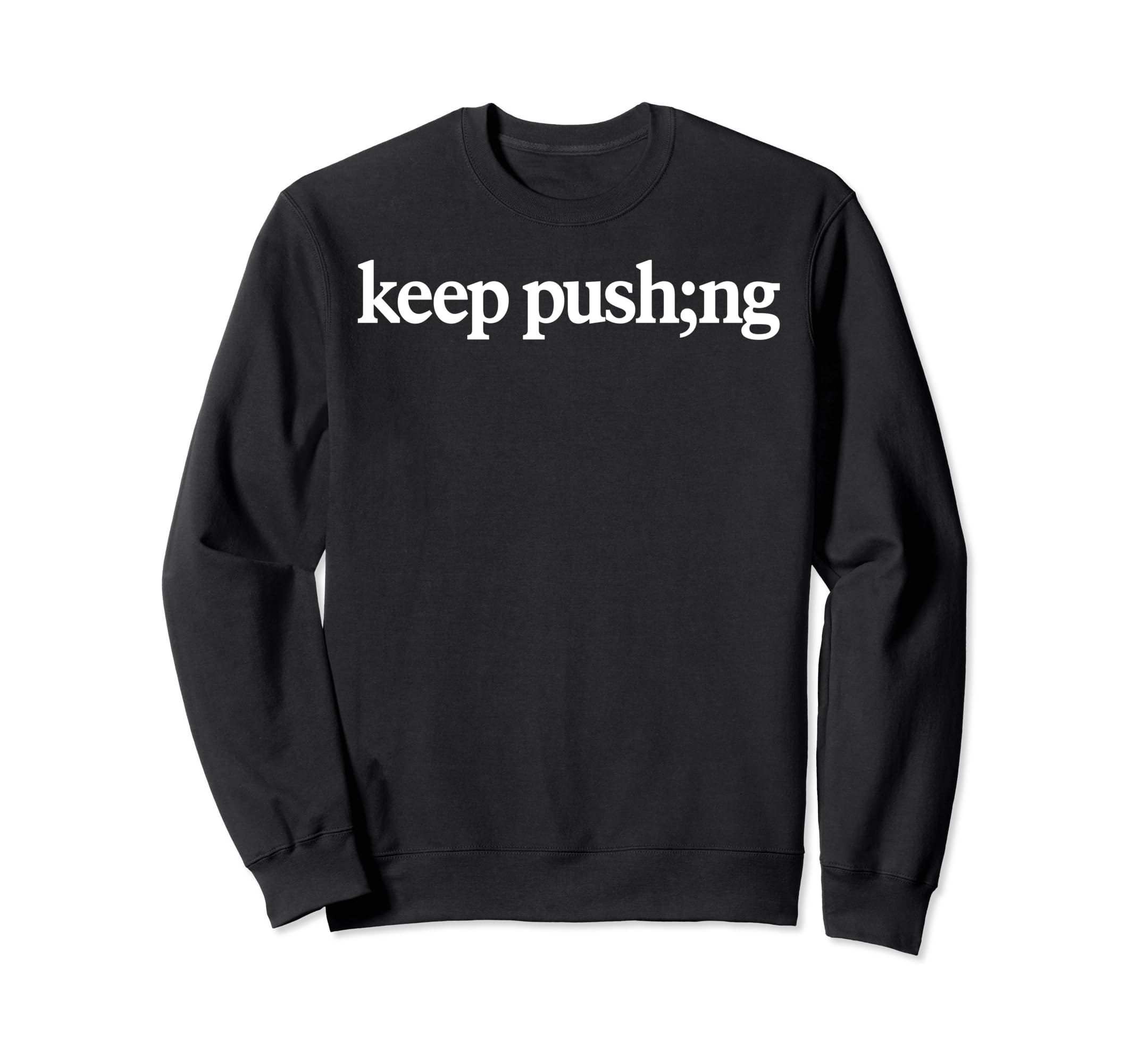 Keep Pushing Semicolon Mental Sweatshirt - Casual Everyday Wear Men Women - T-Shirt, Sweatshirt, Hoodie