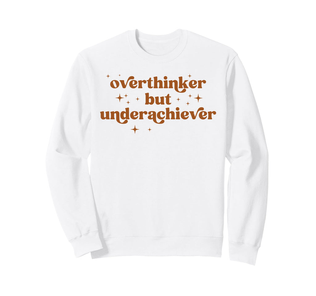 Overthinker But Underachiever Funny Sweatshirt - Trendy Graphic Men Women - T-Shirt, Sweatshirt, Hoodie