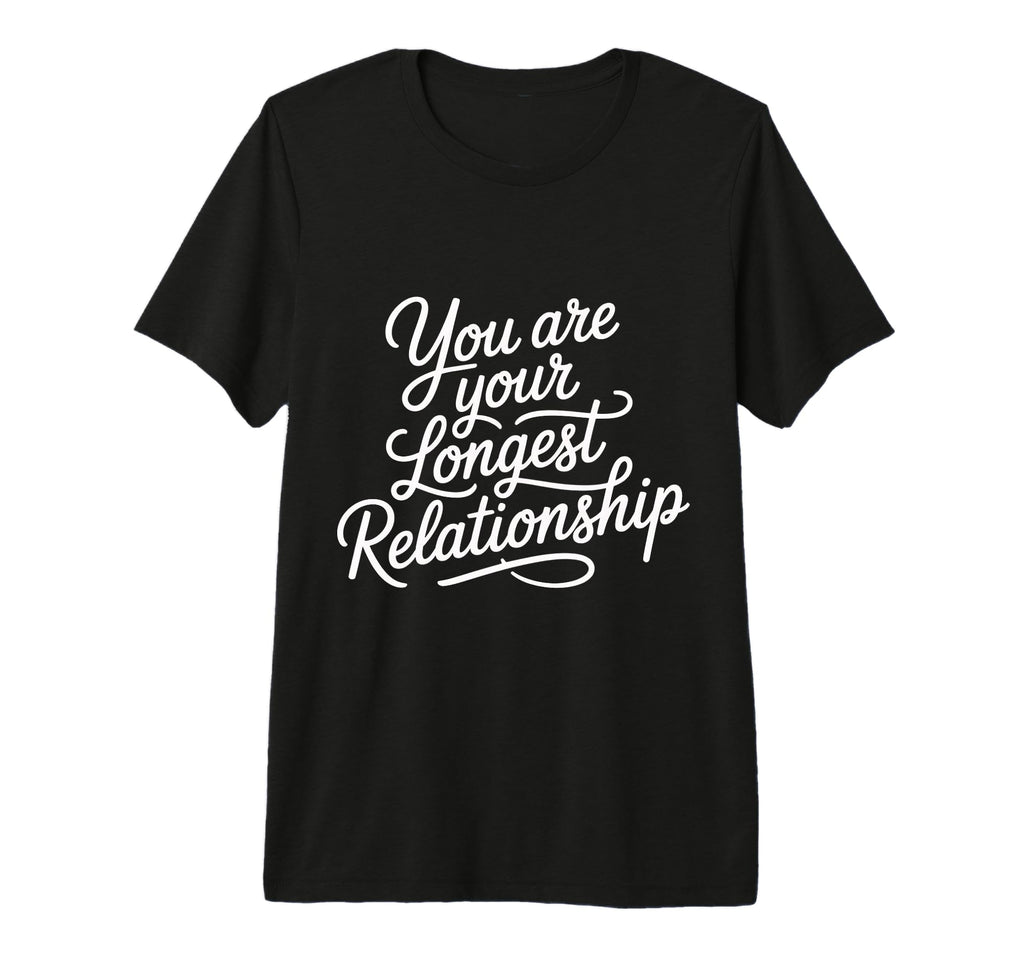 You Are Your Longest Relationship Self T-Shirt - Novelty Apparel Unisex - T-Shirt, Sweatshirt, Hoodie