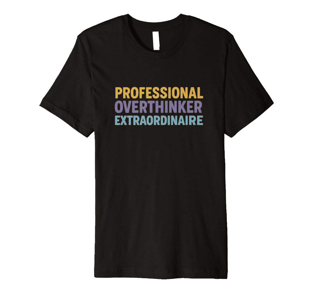 Professional Overthinker Extraordinaire T-Shirt - Trendy Graphic Men Women - T-Shirt, Sweatshirt, Hoodie