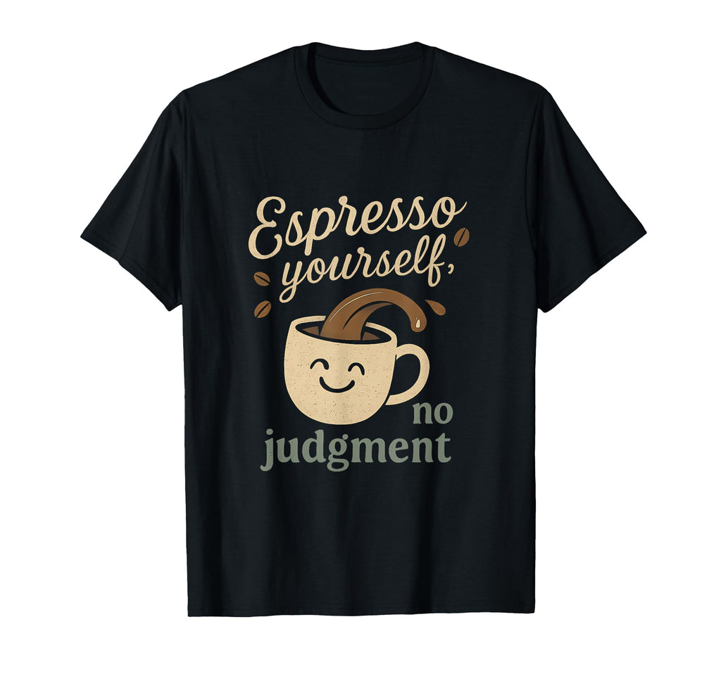 Espresso Yourself No Judgment Coffee T-Shirt - Trendy Graphic for Adults - T-Shirt, Sweatshirt, Hoodie