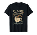 Espresso Yourself No Judgment Coffee T-Shirt - Trendy Graphic for Adults - T-Shirt, Sweatshirt, Hoodie