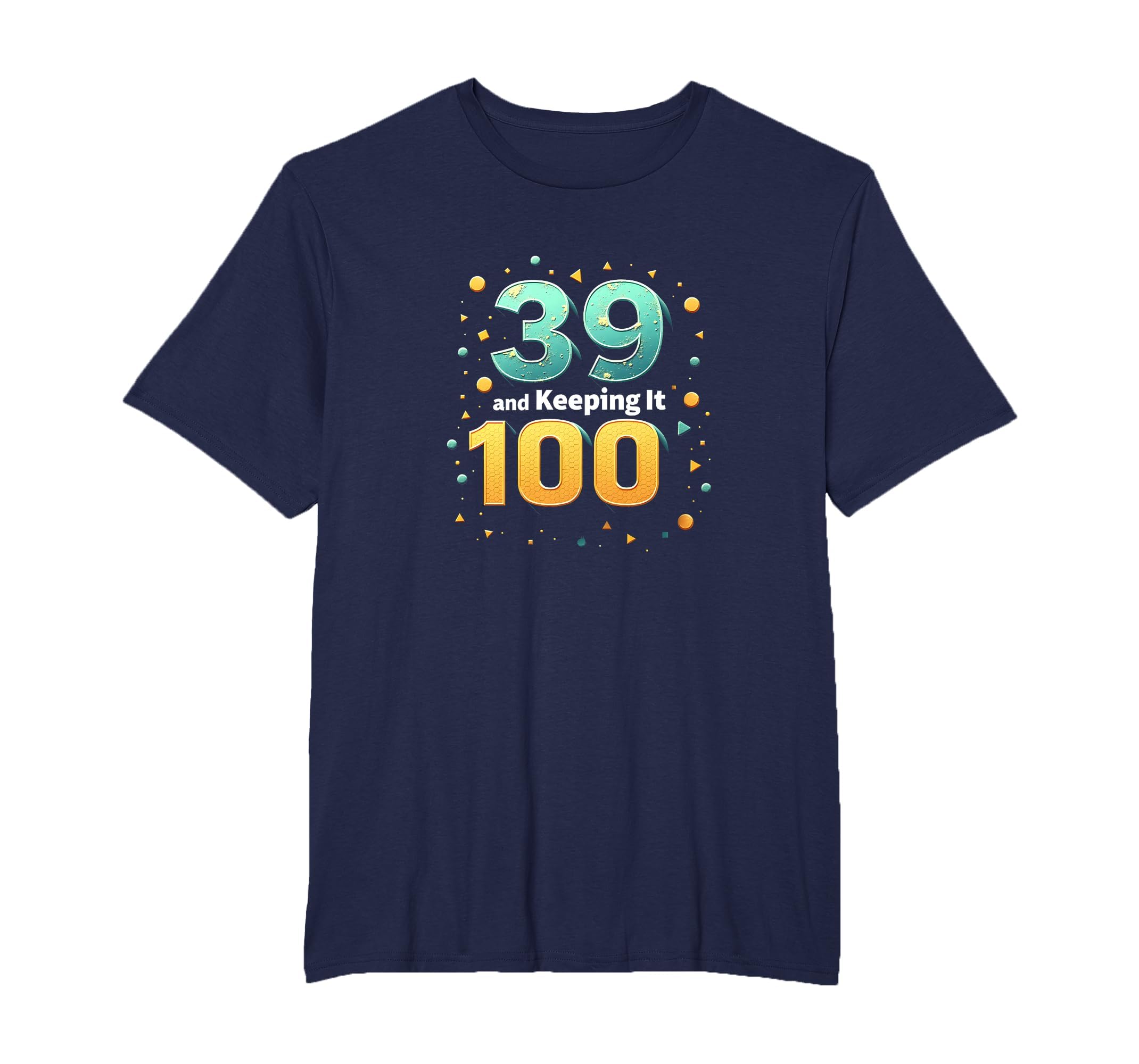 39 And Keeping It 100 Birthday Gift T-Shirt - Custom Art Print for Adults - T-Shirt, Sweatshirt, Hoodie