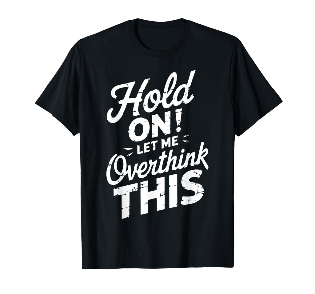 Hold Let Me Overthink This Funny T-Shirt - Aesthetic Graphic for Adults - T-Shirt, Sweatshirt, Hoodie