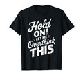 Hold Let Me Overthink This Funny T-Shirt - Aesthetic Graphic for Adults - T-Shirt, Sweatshirt, Hoodie