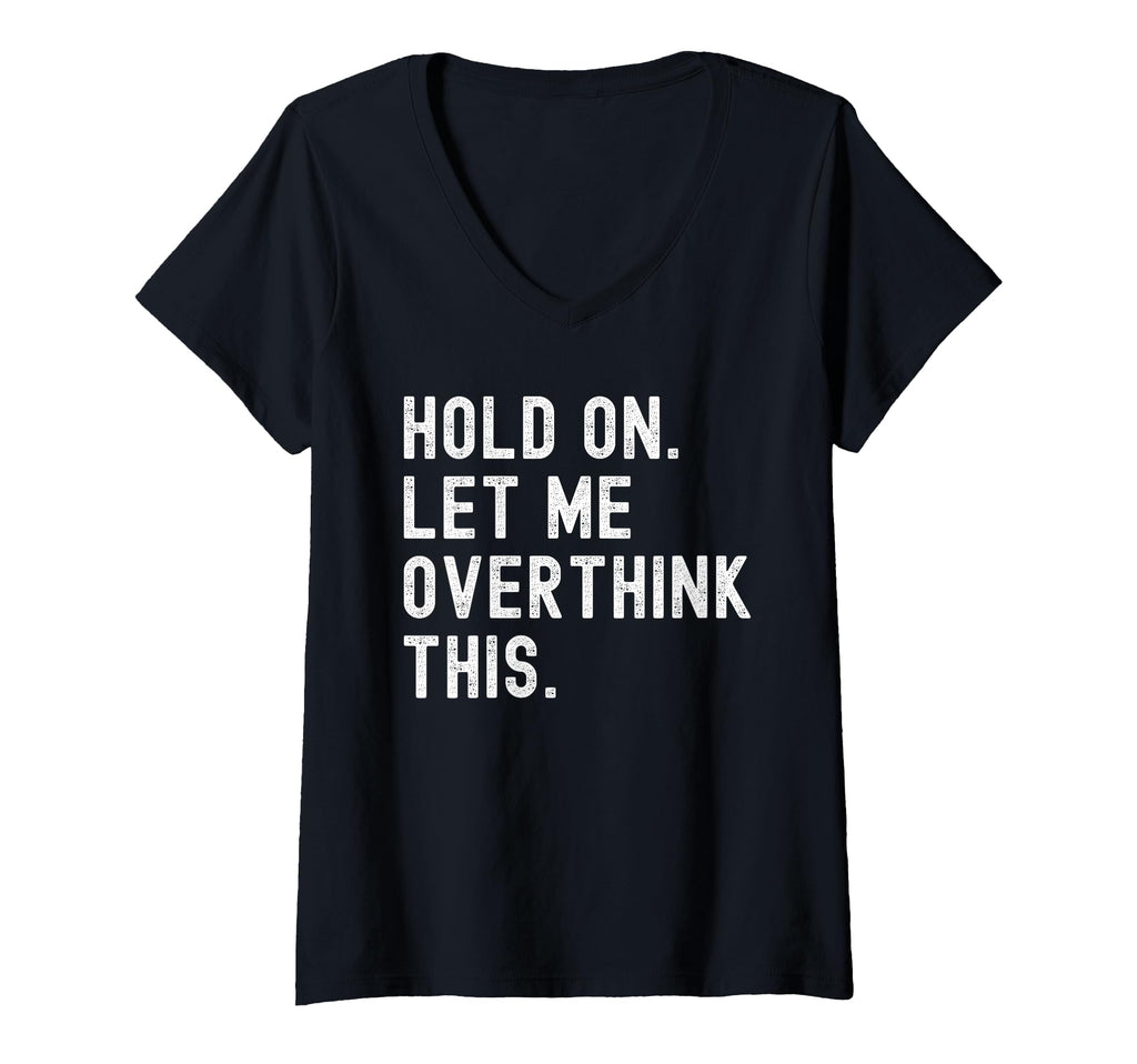 Womens Hold Let Me Overthink This Funny T-Shirt - Minimalist Print Unisex - T-Shirt, Sweatshirt, Hoodie