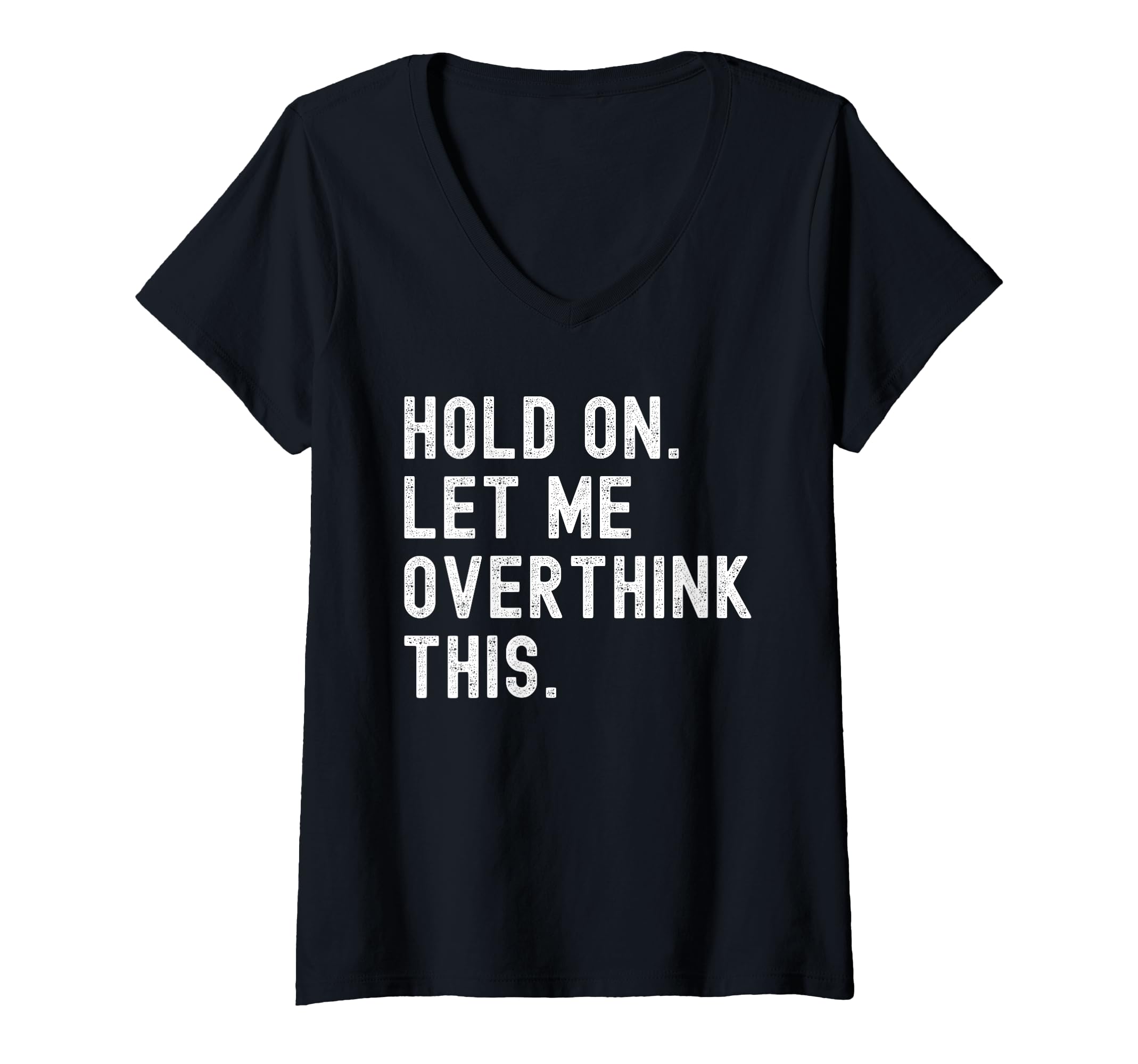 Womens Hold Let Me Overthink This Funny T-Shirt - Minimalist Print Unisex - T-Shirt, Sweatshirt, Hoodie