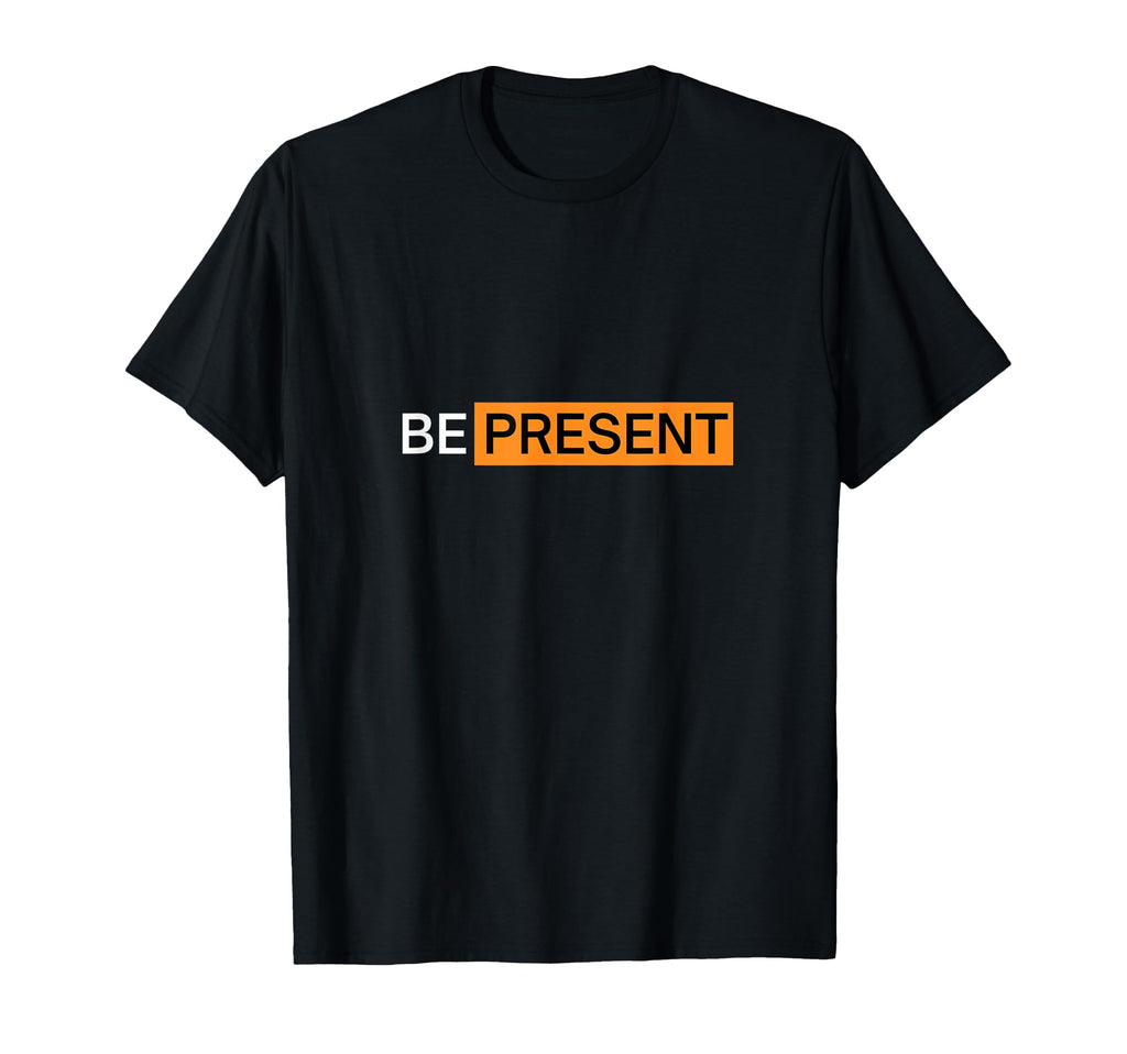 Be Present Minimalist Mindfulness T-Shirt - Unique Graphic Men Women - T-Shirt, Sweatshirt, Hoodie